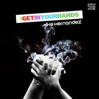 Mike Hernández - I Get In Your Hands