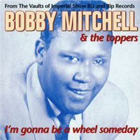 Bobby Mitchell & The Toppers - I'm Gonna Be A Wheel Someday