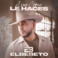 El Bebeto - A Ver Cómo Le Haces