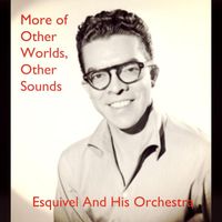 Esquivel And His Orchestra - More of Other Worlds, Other Sounds