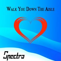 Spectra - Walk You Down the Aisle