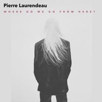 Pierre Laurendeau - Where Do We Go From Here?