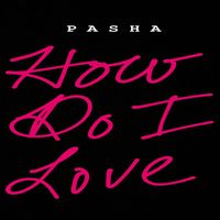 Pasha - How Do I Love