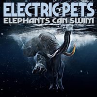 Electric Pets - Elephants Can Swim
