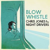 Chris Jones & The Night Drivers - Blow Whistle