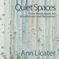 Ann Licater - Quiet Spaces: Flute Meditations for Mindfulness and Relaxation