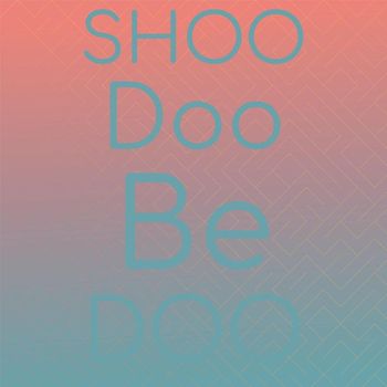 Various Artist - Shoo Doo Be Doo
