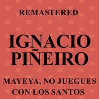 Ignacio Piñeiro - Mayeya, no juegues con los santos (Remastered)