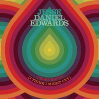 Jesse Daniel Edwards - I'm so Happy (I Think I Might Cry)