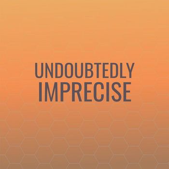 Various Artists - Undoubtedly Imprecise