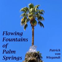 Patrick Von Wiegandt - Flowing Fountains of Palm Springs