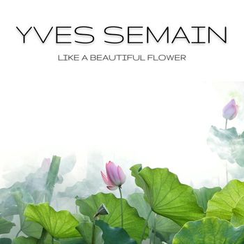 Yves Semain - Like a Beautiful Flower