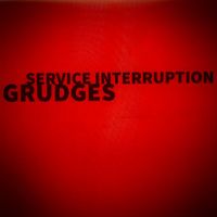 Service Interruption - Grudges