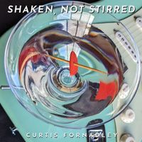 Curtis Fornadley - Shaken, Not Stirred