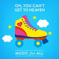 Music For All - Oh, You Can't Get to Heaven