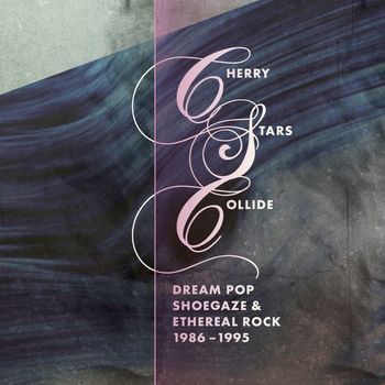 Various Artists - Cherry Stars Collide: Dream Pop, Shoegaze and Ethereal Rock 1986-1995