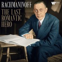 Sergei Rachmaninoff - Rachmaninov: The Last Romantic Hero