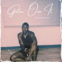 Anthony Ray - Gettin' Over It (Explicit)
