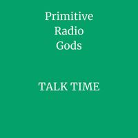 Primitive Radio Gods - Talk Time