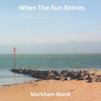 Markham Monk - When the Sun Shines