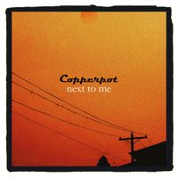 Copperpot - Next to Me