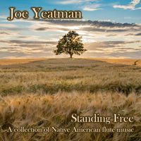Joe Yeatman - Standing Free - A Collection of Native American Flute Music