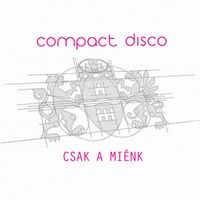 Compact Disco - Csak a miénk