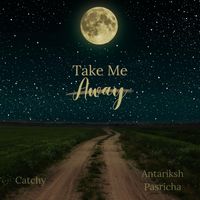 Catchy - Take Me Away (feat. Antariksh Pasricha)
