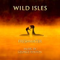 George Fenton - Wild Isles: Freshwater (Music from the Original TV Series)
