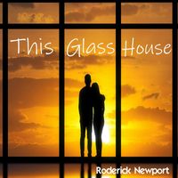 Roderick Newport - This Glass House