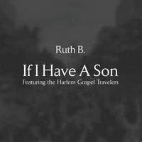 Ruth B. - If I Have A Son (feat. The Harlem Gospel Travelers)