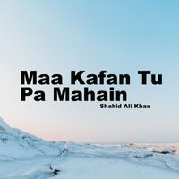 Shahid Ali Khan - Maa Kafan Tu Pa Mahain