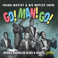 Frank Motley & His Motley Crew - Go, Man, Go - Double Barrelled Blues & Boogie