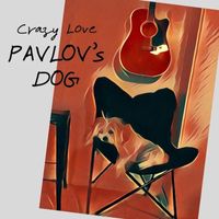 Crazy Love - Pavlov's Dog