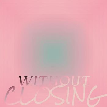 Various Artists - Without Closing