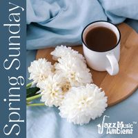 Instrumental Jazz Music Ambient - Spring Sunday: Coffee Jazz, Sunny Morning, Springtime Jazz 2023