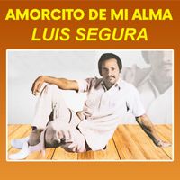 Luis Segura - Amorcito De Mi Alma