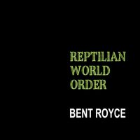 Bent Royce - Reptilian World Order