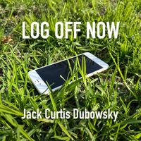 Jack Curtis Dubowsky - Log Off Now