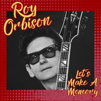 Roy Orbison - Let's Make A Memory