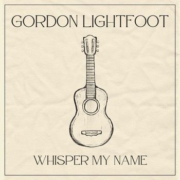 Gordon Lightfoot - Whisper My Name