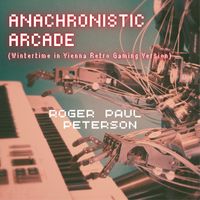 Roger Paul Peterson - Anachronistic Arcade (Wintertime in Vienna Retro Gaming Version)