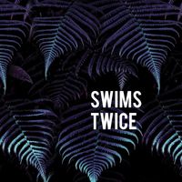 Swims - Twice