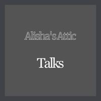 Alisha's Attic - Talks