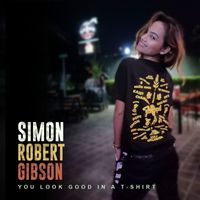 Simon Robert Gibson - You Look Good in a T-Shirt