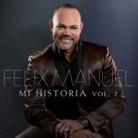 Felix Manuel - Mi Historia, Vol. 2