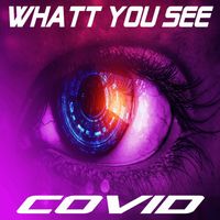Covid - Whatt You See