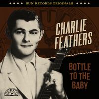 Charlie Feathers - Sun Records Originals: Bottle To The Baby