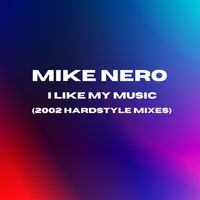 Mike Nero - I Like My Music (2002 Hardstyle Mixes)