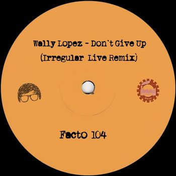 Wally Lopez - Don´t Give Up (Irregular Live Remix)